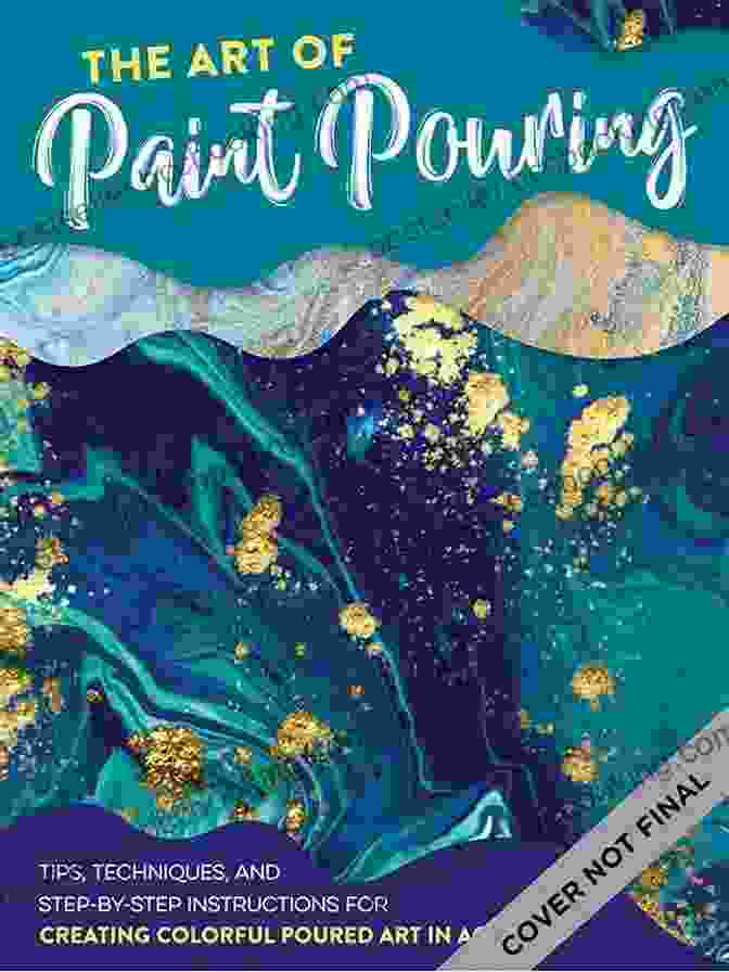 Acrylic Painting Projects MASTERING THE BASIC GUIDE TO ACRYLIC PAINTING: Step By Step Guide To Creating Colorful Poured Art In Acrylic Ink
