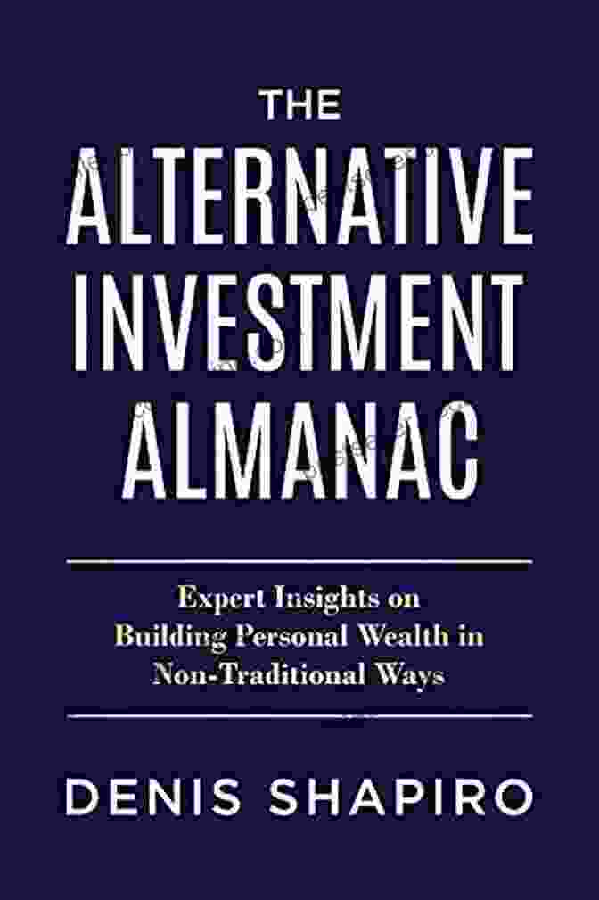 Alternative Investment Strategies The Alternative Investment Almanac: Expert Insights On Building Personal Wealth In Non Traditional Ways