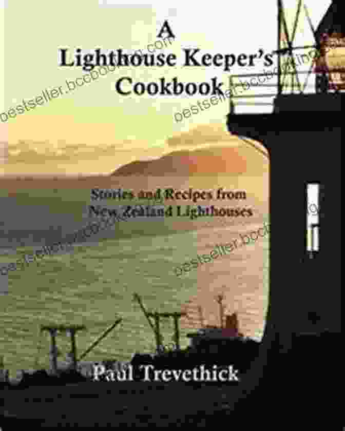 Cover Of The Book 'Stories And Recipes From New Zealand Lighthouses' A Lighthouse Keeper S Cookbook: Stories And Recipes From New Zealand Lighthouses