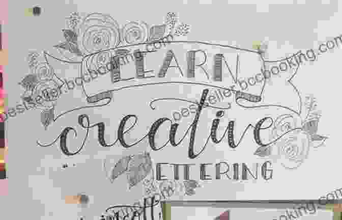 Creative Lettering In Practice The Art Of Calligraphy Letters: Creative Lettering For Beginners