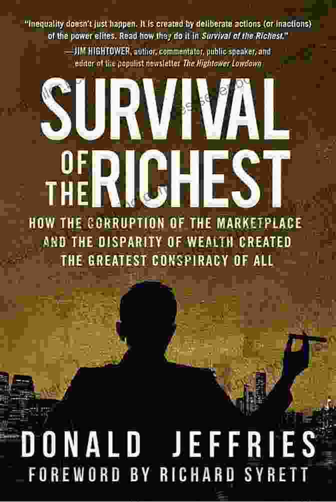 How The Corruption Of The Marketplace And The Disparity Of Wealth Created The Rotten Core Of Modern Society Survival Of The Richest: How The Corruption Of The Marketplace And The Disparity Of Wealth Created The Greatest Conspiracy Of All