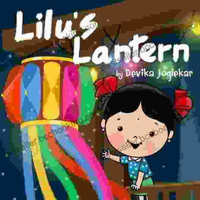 Lilu Lantern, A Captivating Novel By Devika Joglekar, Invites Readers On An Extraordinary Adventure Filled With Vibrant Characters, Breathtaking Landscapes, And Profound Insights. Lilu S Lantern Devika Joglekar