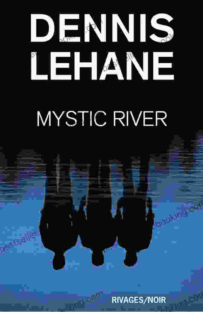 Mystic River By Dennis Lehane. A Haunting And Unforgettable Tale Of Loss, Revenge, And Childhood Friendships Tested By Tragedy. Mystic River Dennis Lehane