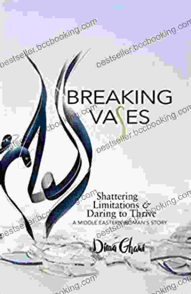 Shattering Limitations Book Cover Breaking Vases: Shattering Limitations Daring To Thrive A Middle Eastern Woman S Story