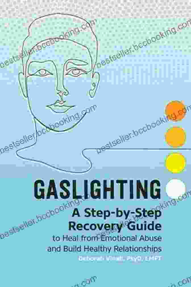 Step By Step Recovery Guide To Heal From Emotional Abuse And Build Healthy Relationships: The Essential Guide For Victims Of Emotional Abuse Gaslighting: A Step By Step Recovery Guide To Heal From Emotional Abuse And Build Healthy Relationships