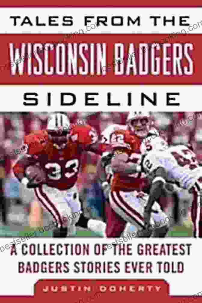 Tales From The Team: Collection Of The Greatest Badgers Stories Ever Told Tales From The Wisconsin Badgers Sideline: A Collection Of The Greatest Badgers Stories Ever Told (Tales From The Team)