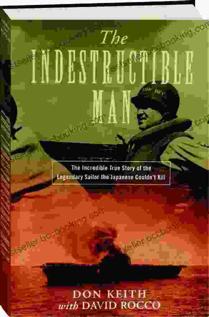 The HMS Hardy The Indestructible Man: The Incredible True Story Of The Legendary Sailor The Japanese Couldn T Kill
