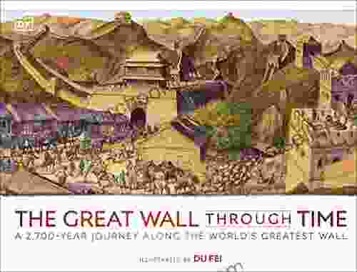 The Great Wall Through Time: A 2 700 Year Journey Along The World S Greatest Wall