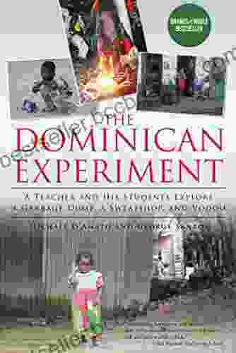 The Dominican Experiment: A Teacher And His Students Explore A Garbage Dump A Sweatshop And Vodou