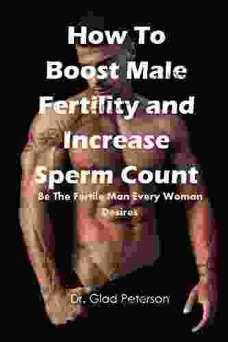 How To Boost Male Fertility And Increase Sperm Count: Be The Fertile Man Every Woman Desires