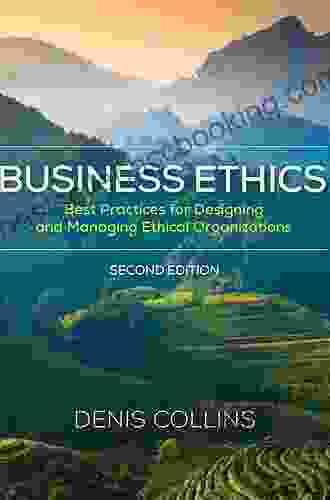 Business Ethics: Best Practices For Designing And Managing Ethical Organizations