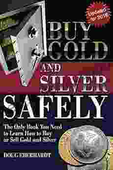 Buy Gold And Silver Safely Updated For 2024: The Only You Need To Learn How To Buy Or Sell Gold And Sivler