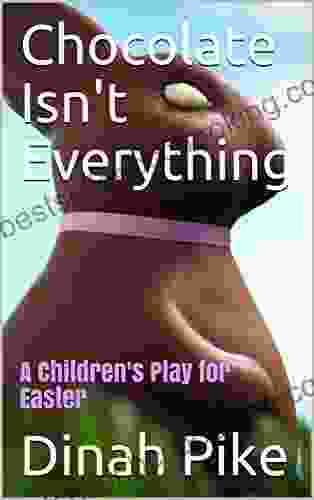 Chocolate Isn T Everything: A Children S Play For Easter (Dinah S Plays For Children)