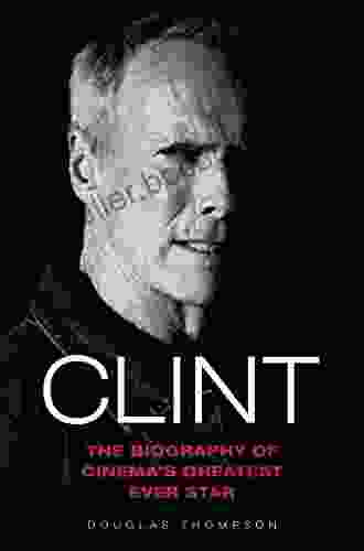 Clint Eastwood The Biography Of Cinema S Greatest Ever Star