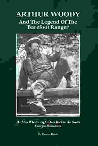 Arthur Woody And The Legend Of The Barefoot Ranger: The Man Who Brought Deer Back To The North Georgia Mountains