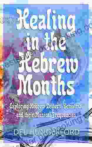Healing In The Hebrew Months: Exploring Hebrew Letters Gematria And Their Musical Frequencies