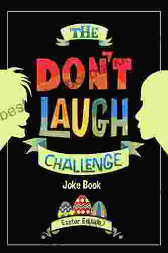 The Don T Laugh Challenge Easter Edition: Easter Edition Don T Laugh Challenge: Easter Joke For Kids With Knock Knock Jokes And Riddles Included