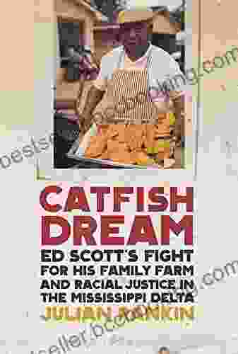 Catfish Dream: Ed Scott S Fight For His Family Farm And Racial Justice In The Mississippi Delta (Southern Foodways Alliance Studies In Culture People And Place Ser 2)
