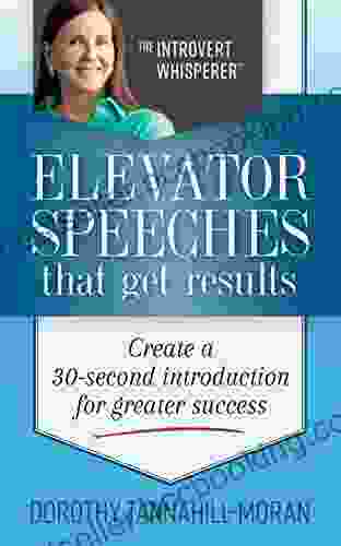 Elevator Speeches That Get Results: Create A 30 Second Introduction For Greater Success