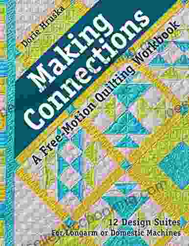 Making Connections A Free Motion Quilting Workbook: 12 Design Suites For Longarm Or Domestic Machines