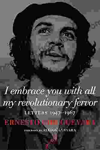 I Embrace You With All My Revolutionary Fervor: Letters 1947 1967