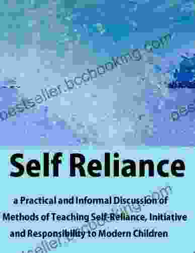 Self Reliance : A Practical And Informal Discussion Of Methods Of Teaching Self Reliance Initiative And Responsibility To Modern Children