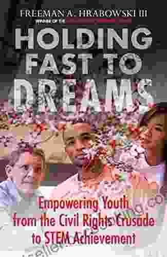 Holding Fast To Dreams: Empowering Youth From The Civil Rights Crusade To STEM Achievement (Race Education And Democracy)