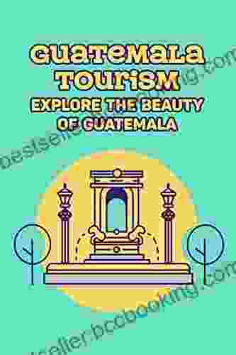 Guatemala Tourism: Explore The Beauty Of Guatemala: Guatemala Travel Guide