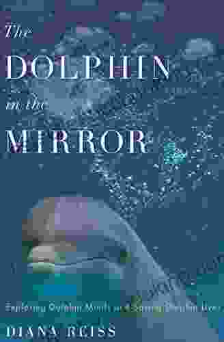 The Dolphin In The Mirror: Exploring Dolphin Minds And Saving Dolphin Lives