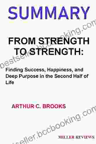 SUMMARY: FROM STRENGTH TO STRENGTH: Finding Success Happiness And Deep Purpose In The Second Half Of Life BY ARTHUR C BROOKS