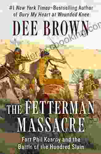 The Fetterman Massacre: Fort Phil Kearny And The Battle Of The Hundred Slain