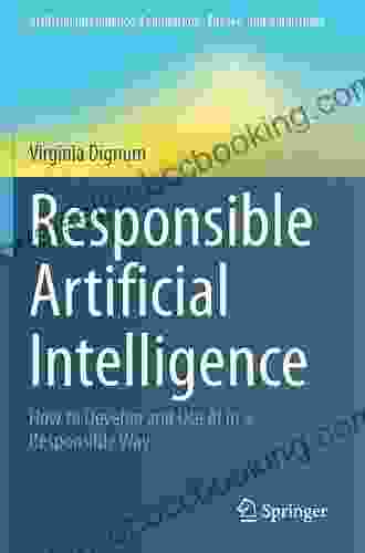 Responsible Artificial Intelligence: How To Develop And Use AI In A Responsible Way (Artificial Intelligence: Foundations Theory And Algorithms)
