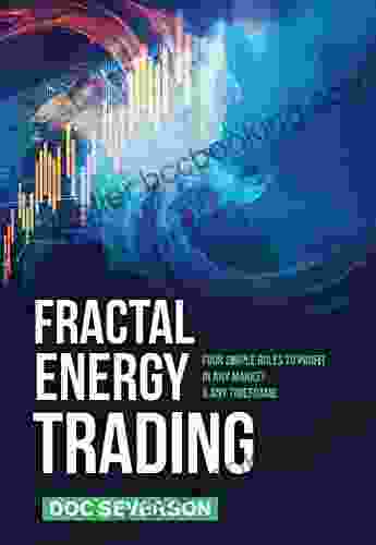 Fractal Energy Trading: Four Simple Rules To Profit In Any Market Any Timeframe