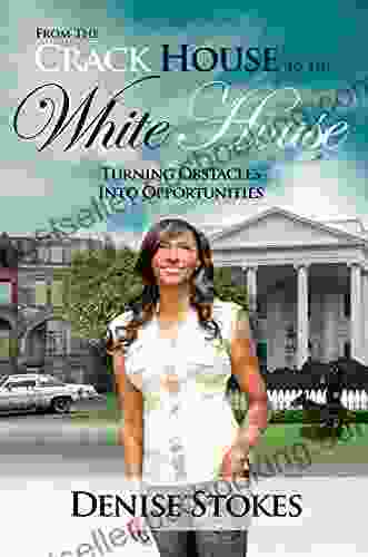 From The Crack House To The White House: Turning Obstacles Into Opportunities
