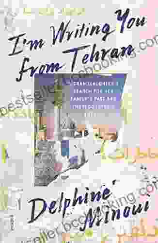 I M Writing You From Tehran: A Granddaughter S Search For Her Family S Past And Their Country S Future