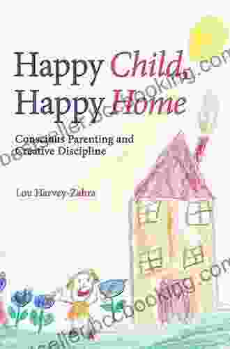 Happy Child Happy Home: Conscious Parenting And Creative Discipline