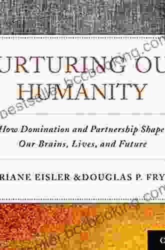 Nurturing Our Humanity: How Domination And Partnership Shape Our Brains Lives And Future