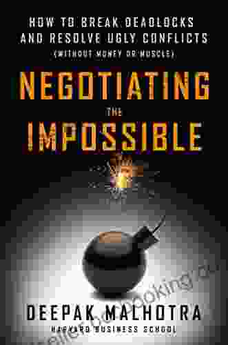 Navigating The Impossible: How To Break Deadlocks And Resolve Ugly Conflicts (without Money Or Muscle)