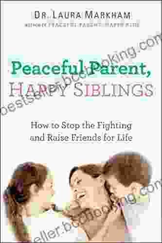 Peaceful Parent Happy Siblings: How To Stop The Fighting And Raise Friends For Life (The Peaceful Parent Series)