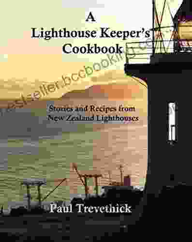 A Lighthouse Keeper S Cookbook: Stories And Recipes From New Zealand Lighthouses