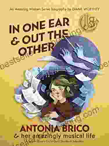 In One Ear And Out The Other: Antonia Brico And Her Amazingly Musical Life (Amazing Women 2)