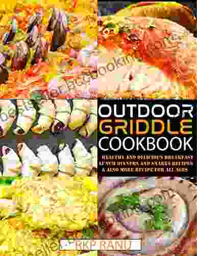 Outdoor Griddle Cookbook : Healthy And Delicious Breakfast Lunch Dinners And Snakes Recipes Also More Recipes For All Ages