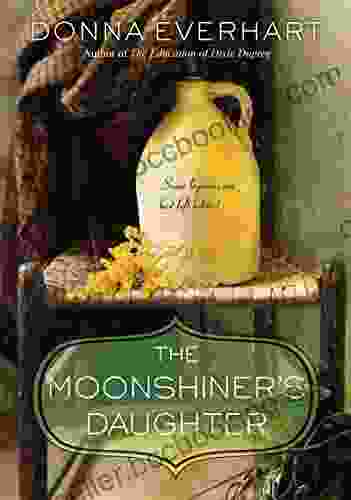 The Moonshiner S Daughter: A Southern Coming Of Age Saga Of Family And Loyalty