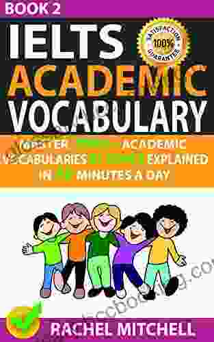 Ielts Academic Vocabulary: Master 1000+ Academic Vocabularies By Topics Explained In 10 Minutes A Day (Book 1)