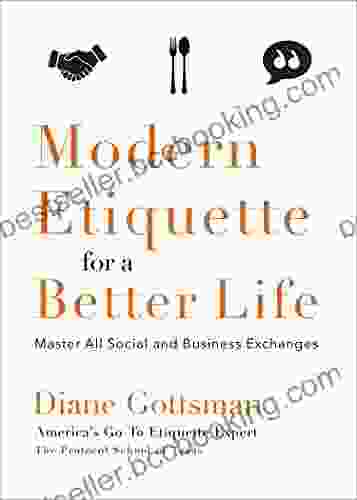 Modern Etiquette For A Better Life: Master All Social And Business Exchanges