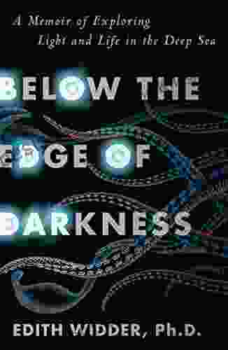 Below The Edge Of Darkness: A Memoir Of Exploring Light And Life In The Deep Sea