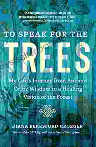 To Speak For The Trees: My Life S Journey From Ancient Celtic Wisdom To A Healing Vision Of The Forest