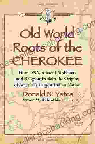 Old World Roots Of The Cherokee: How DNA Ancient Alphabets And Religion Explain The Origins Of America S Largest Indian Nation