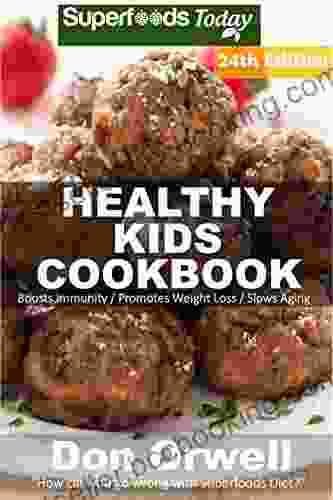Healthy Kids Cookbook: Over 335 Quick Easy Gluten Free Low Cholesterol Whole Foods Recipes Full Of Antioxidants Phytochemicals (Healthy Kids Natural Weight Loss Transformation 20)