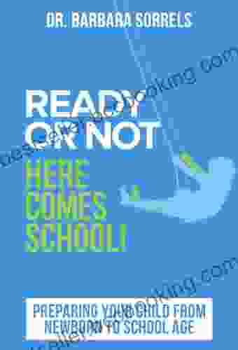 Ready Or Not Here Comes School Preparing Your Child From Newborn To School Age